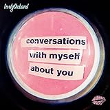 conversations with myself about you
