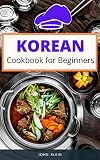 Korean Cookbook For Beginners 100 Recipes Quick And Easy Forkorean Cooking Perfect Homemade To Help You Through Quarantine Kimchi And Bibimbap To Fried Chicken