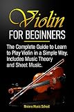 Violin For Beginners The Complete Guide To Learn To Play Violin In A Simple Way Includes Music Theory And Sheet Music
