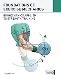 Foundations Of Exercise Mechanics The Book That Will Teach You The Basics Of Applying Biomechanics To Strength Training