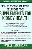 The Complete Guide To Supplements For Kidney Health A Science Based Guide To Using Vitamins Minerals Herbs Nutraceuticals To Restore Kidney Health