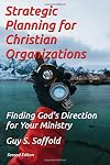 Strategic Planning for Christian Organizations: Finding God's Direction for Your Ministry