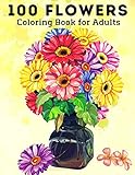 100 Flowers Coloring Book For Adult Relaxing And Beautiful Coloring Pages Of Bouquets Swirls Lovely Patterns And Decorations And More 
