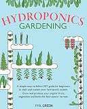 Hydroponics Gardening A Simpleeasyto Follow Diy Guide For Beginners To Start And Sustain Your Hydroponic System Grow And Produce Your Organic Fruits Vegetables And Herbs For Fourseason Harvest