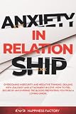 Anxiety In Relationship Overcoming Insecurity And Negative Thinking Dealing With Jealousy And Attachment In Love How To Feel Secure By Uncovering The Blocks Preventing You From A Loving Union