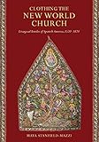 Clothing the New World Church: Liturgical Textiles of Spanish America, 1520–1820