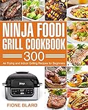 Ninja Foodi Grill Cookbook 300 Air Frying And Indoor Grilling Recipes For Beginners