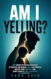 Am I Yelling 45 Highly Effective Strategies To Control And Manage Anger For Parents Master Your Emotions And Start Living A Happy Parenting