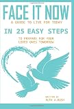 Face It Now A Guide To Live For Today