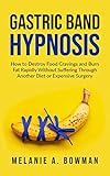 Gastric Band Hypnosis How To Destroy Food Cravings And Burn Fat Rapidly Without Suffering Through Another Diet Or Expensive Surgery