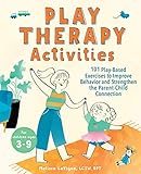Play Therapy Activities 101 Playbased Exercises To Improve Behavior And Strengthen The Parentchild Connection