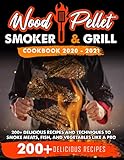 Wood Pellet Smoker And Grill Cookbook 2020 2021 For Real Pitmasters 200 Delicious Recipes And Techniques To Smoke Meats Fish And Vegetables Like A Pro