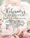 Alzheimers Caregiver Food Symptom Journal A Tracker For Caregivers Of Alzheimers Patients To Keep Track Of Doctors Appointments Medications Behaviors Symptoms And Nutrition