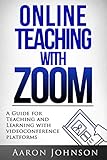 Online Teaching With Zoom A Guide For Teaching And Learning With Videoconference Platforms Excellent Online Teaching Book 2