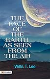 The Face of the Earth as Seen from the Air by Willis T. Lee