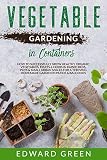 Vegetables Gardening In Containers How To Successfully Grow Healthy Organic Vegetables Fruits Herbs In Raised Beds Pots And Small Urban Spaces For Homemade Garden In Patios Balconies