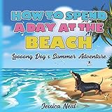 How To Spend A Day At The Beach Loooong Dogs Summer Adventure Illustrated Childrens Rhyming Book About The Best Dachshunds First Day At The Beach Loooong Dogs Adventures