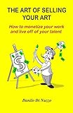The art of selling your art: How to monetize your work and live off of your talent