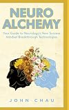 Neuro Alchemy How Silicon Valley Titans Professional Athletes Gifted Musicians Functional Medicine Doctors And Navy Seals Are Utilizing Breakthroughs In Human Health And Performance