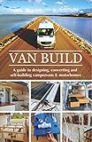 Van Build: A complete DIY guide to designing, converting and self-building your campervan or motorhome