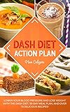 Dash Diet Action Plan Lower Your Blood Pressure And Lose Weight With The Dash Diet 30day Meal Plan And Over 75 Delicious Recipes Dash Diet Series