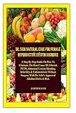 Dr Sebi Natural Cure For Female Reproductive System Disorder A Step By Step Guide On How To Reverse The Root Cause Of Fibroid Pcos Abnormal With Dr Sebis Approved Alkaline Herbs