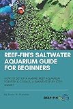 Reeffins Saltwater Aquarium Guide For Beginners How To Set Up A Marine Reef Aquarium For Fish And Corals A Simple Step By Step Guide