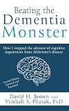 Beating The Dementia Monster How I Stopped The Advance Of Cognitive Impairment From Alzheimers Disease