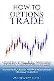How To Options Trade A Detailed Beginners Guide For A Novice Trader To Start Options Trading Learn How To Trade Options Discover The Psychology The Best Strategies To Incresase Your Income