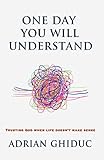 One Day You Will Understand Trusting God When Life Doesnt Make Sense