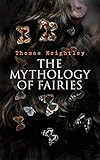 The Mythology Of Fairies The Tales And Legends Of Fairies From All Over The World