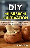 Mushroom Cultivation Easy Step By Step Practical Guide On How To Grow Mushrooms At Home