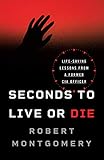 Seconds To Live Or Die Lifesaving Lessons From A Former Cia Officer