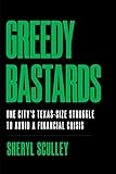 Greedy Bastards One Citys Texassize Struggle To Avoid A Financial Crisis