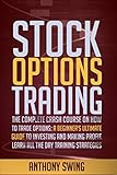 Stock Options Trading The Complete Crash Course On How To Trade Options A Beginners Ultimate Guide To Investing And Making Profit Learn All The Day Training Strategies