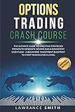 Options Trading Crash Course The Ultimate Guide To Investing Strategies Proven To Generate Income And A Consistent Cash Flow A Beginners Investment Blueprint To Start Trading For A Living