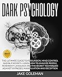 Dark Psychology The Ultimate Guide To Persuasion Mind Control And Nlp Secrets Learn How To Analyze People Read Body Language And The Secret Techniques Against Hypnosis Manipulation And Deception