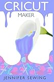 Cricut Maker A Beginners Guide For Design Space Project Ideas Materials Illustrated Mastering Machine