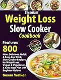 Essential Weight Loss Slow Cooker Cookbook Features 800 New Delicious Quick Easy Low Carb Slow Cooker Recipes For Weight Loss Vegan Vegetarian Keto Meal Plan With Beginner Guides