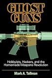 Ghost Guns Hobbyists Hackers And The Homemade Weapons Revolution