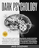 Dark Psychology The Ultimate Guide To Persuasion Mind Control And Nlp Secrets Learn How To Analyze People Read Body Language And The Secret Techniques Against Hypnosis Manipulation And Deception