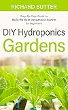 Diy Hydroponics Gardens Stepbystep Guide To Build The Best Inexpensive System For Beginners