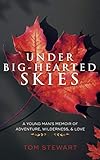 Under Bighearted Skies A Young Mans Memoir Of Adventure Wilderness Love