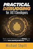 Practical Debugging For Net Developers Tools And Techniques To Debug And Solve Realworld Problems In Net