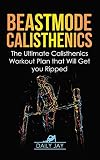Beastmode Calisthenics The Ultimate Calisthenics Workout Plan That Will Get You Ripped