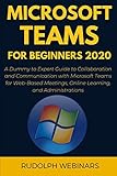 Microsoft Teams For Beginners 2020 A Dummy To Expert Guide To Collaboration And Communication With Microsoft Teams For Webbased Meetings Online Learning And Administrations