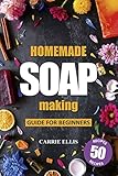 Homemade Soap Making Guide For Beginners 50 Natural Homemade Soaps Recipes And Complete Step By Step Guide To Doityourself Soaps Create Melt And Pour Cold Process And Hot Process Natural Soap