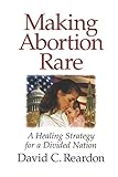 Making Abortion Rare A Healing Strategy For A Divided Nation