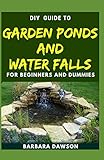 Diy Guide To Garden Ponds And Water Falls For Beginners And Dummies
