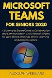 Microsoft Teams For Seniors 2020 A Dummy To Expert Guide To Collaboration And Communication With Microsoft Teams For Webbased Meetings Online Learning And Administrations Plus Tips And Tricks